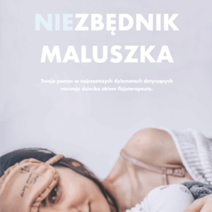 NIEZBĘDNIK MALUSZKA – Twoja pomoc w najczęstszych dylematach dotyczących rozwoju dziecka okiem fizjoterapeuty.